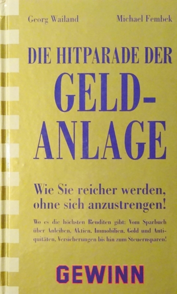 Die Hitparade der Geldanlage - Wie Sie reicher werden ohne sich anzustrengen! von Georg Wailand, Michael Fembek
